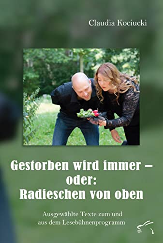 Gestorben wird immer – oder: Radieschen von oben: Ausgewählte Texte zum und aus dem Lesebühnenprogramm Gestorben wird immer – oder: Radieschen von oben: Ausgewählte Texte zum und aus dem Lesebühnenprogramm von Edition Paashaas Verlag EPV