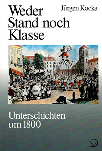 Weder Stand noch Klasse. Unterschichten um 1800 (Geschichte der Arbeiter und der Arbeiterbewegung in Deutschland seit dem Ende des 18. Jahrhunderts, Band 1)