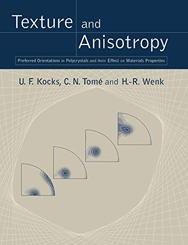 Texture and Anisotropy: Preferred Orientations in Polycrystals and their Effect on Materials Properties Texture and Anisotropy: Preferred Orientations in Polycrystals and their Effect on Materials Properties