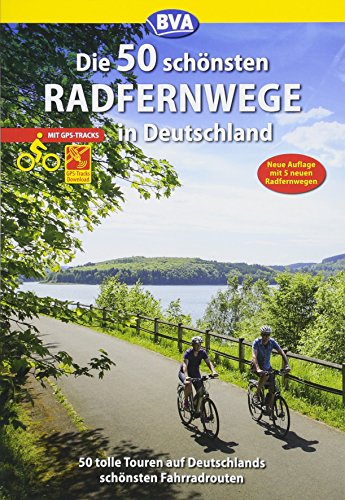 Die 50 schönsten Radfernwege in Deutschland: 50 tolle Touren auf Deutschlands schönsten Fahrradrouten. Mit GPS-Tracks Download (Die schönsten Radtouren und Radfernwege in Deutschland)
