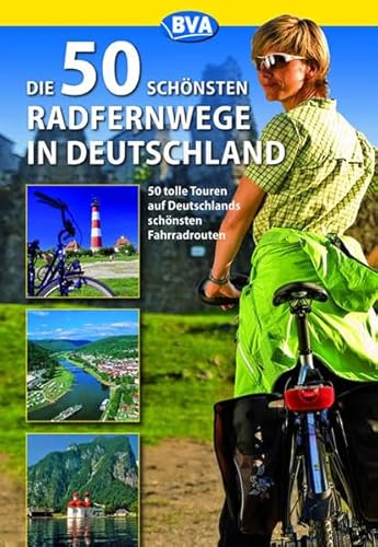 Die 50 schönsten Radfernwege in Deutschland: 50 tolle Touren auf Deutschlands schönsten Fahrradrouten (Die schönsten Radtouren und Radfernwege in Deutschland)