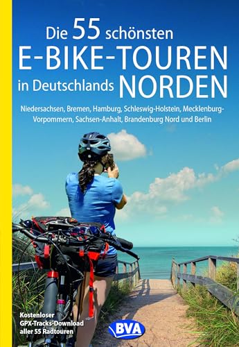 Die 55 schönsten E-Bike-Touren in Deutschlands Norden: Niedersachsen, Bremen, Hamburg, Schleswig-Holstein, Mecklenburg-Vorpommern, Sachsen-Anhalt, ... Nord und Berlin (Die schönsten E-Bike-Touren) von BVA BikeMedia