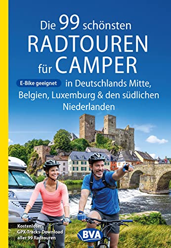 Die 99 schönsten Radtouren für Camper in Deutschlands Mitte, Belgien, Luxemburg und den südlichen Niederlanden E-Bike geeignet, mit GPX-Tracks-Download (Die schönsten Radtouren für Camper) von BVA BikeMedia