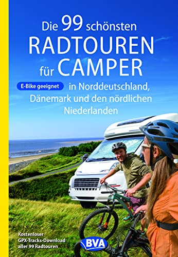 Die 99 schönsten Radtouren für Camper in Norddeutschland, Dänemark und den nördlichen Niederlanden, E-Bike geeignet, mit GPX-Tracks-Download (Die schönsten Radtouren für Camper) von BVA BikeMedia