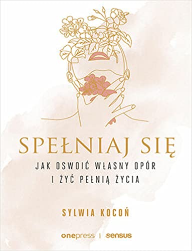 Spełniaj się Jak oswoić własny opór i żyć pełnią życia