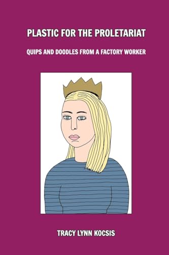 Plastic for the Proletariat: Quips and Doodles From a Factory Worker von Blurb