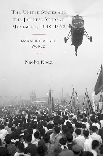 The United States and the Japanese Student Movement, 1948–1973: Managing a Free World von Lexington Books