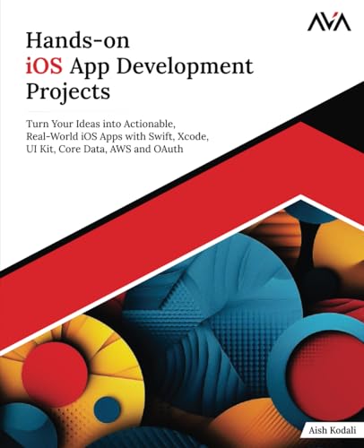 Hands-on iOS App Development Projects: Turn Your Ideas into Actionable, Real-World iOS Apps with Swift, Xcode, UI Kit, Core Data, AWS and OAuth (English Edition) von Orange Education Pvt. Ltd