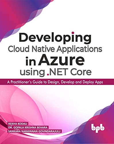 Developing Cloud Native Applications in Azure using .NET Core: A Practitioner’s Guide to Design, Develop and Deploy Apps (English Edition) von BPB Publications
