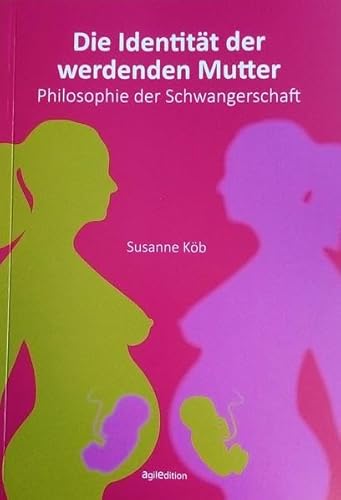 Die Identität der werdenden Mutter: Philosophie der Schwangerschaft