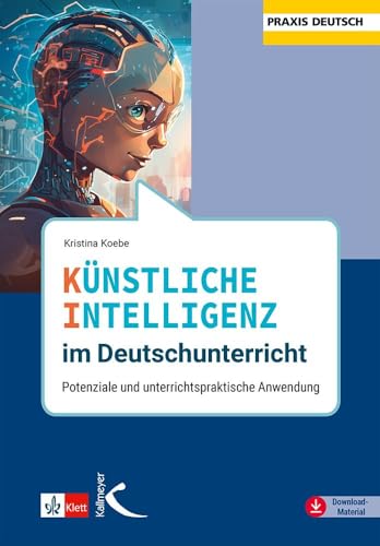 Künstliche Intelligenz im Deutschunterricht: Potenziale und unterrichtspraktische Anwendung Künstliche Intelligenz im Deutschunterricht: Potenziale und unterrichtspraktische Anwendung von Kallmeyer