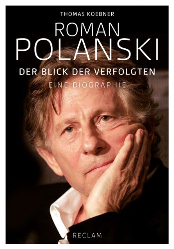 Roman Polanski: Der Blick der Verfolgten. Eine Biographie