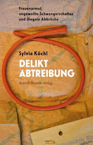 Delikt Abtreibung: Frauenarmut, ungewollte Schwangerschaften und illegale Abbrüche