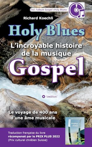 Holy Blues - L’incroyable histoire de la musique Gospel: Le voyage de 400 ans d'une âme musicale – livre récompensé par le PRIX PLUS 2022 (prix culturel Suisse) von tredition