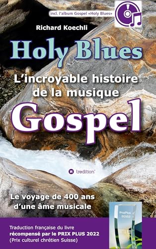Holy Blues - L'incroyable histoire de la musique Gospel: Le voyage de 400 ans d'une âme musicale - livre récompensé par le PRIX PLUS 2022 (prix culturel Suisse) von tredition