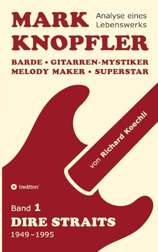 Mark Knopfler (Band 1, Dire Straits) - das 552 Seiten starke Buch: Barde, Gitarren-Mystiker, Melody Maker, Superstar - Mark Knopflers phänomenale Karriere (Analyse eines Lebenswerks) von tredition