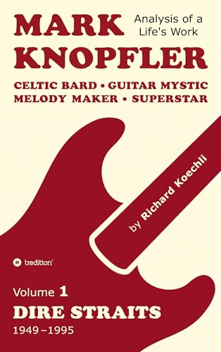 Mark Knopfler (Volume 1, Dire Straits) – the real 500-page book: Celtic Bard, Guitar Mystic, Melody Maker, Superstar – Mark Knopfler's phenomenal career (Analysis of a Life's Work) von tredition
