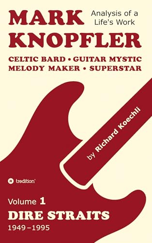 Mark Knopfler (Volume 1, Dire Straits) – the real 500-page book: Celtic Bard, Guitar Mystic, Melody Maker, Superstar – Mark Knopfler's phenomenal career (Analysis of a Life's Work) von tredition