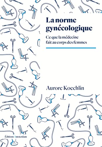La Norme gynécologique: Ce que la médecine fait au corps des femmes von AMSTERDAM