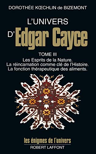 L'univers d'Edgar Cayce - tome 3 (03): Tome 3, Les Esprits de la Nature. La réincarnation comme clé de l'Histoire. La fonction thérapeutique des aliments