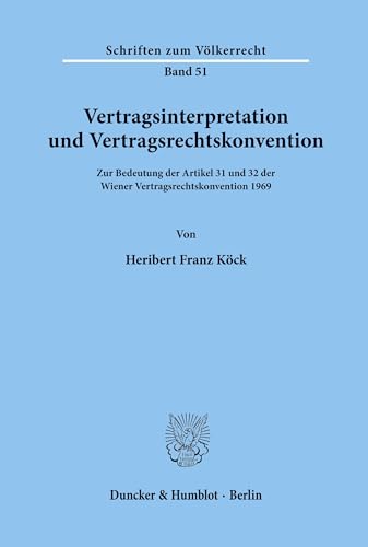 Vertragsinterpretation und Vertragsrechtskonvention.: Zur Bedeutung der Artikel 31 und 32 der Wiener Vertragsrechtskonvention 1969. (Schriften zum Völkerrecht, Band 51) von Duncker & Humblot