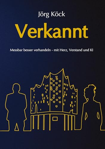 Verkannt - Ein Wirtschaftsroman über Negotiation Intelligence (NI), live & KI-gestütztes Verhandlungscoaching/-training und den Kampf um ein ... Denken über Erfolg und Misserfolg entscheiden von tredition