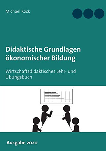 Didaktische Grundlagen ökonomischer Bildung: Wirtschaftsdidaktisches Lehr- und Übungsbuch - Ausgabe 2020