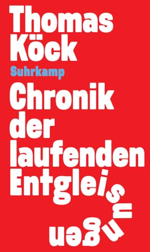 Chronik der laufenden Entgleisungen: Über den grassierenden Rechtspopulismus in Österreich und Deutschland und die Verschärfung der Debatten von Suhrkamp Verlag AG