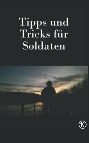 Tipps und Tricks für Soldaten: Wissen das dir keiner vermitteln wird plus Platz für eigene Notizen von Independently published