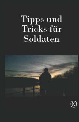 Tipps und Tricks für Soldaten: Wissen das dir keiner vermitteln wird plus Platz für eigene Notizen von Independently published