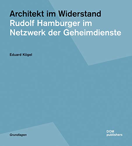 Architekt im Widerstand: Rudolf Hamburger im Netzwerk der Geheimdienste (Grundlagen/Basics) von DOM Publishers
