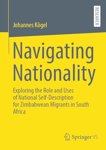 Navigating Nationality: Exploring the Role and Uses of National Self-Description for Zimbabwean Migrants in South Africa von Springer VS