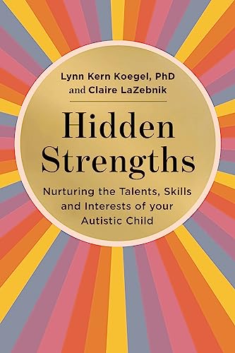 Hidden Strengths: Nurturing the talents, skills and interests of your autistic child