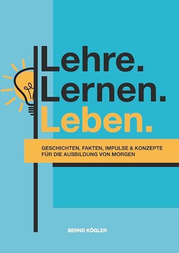 Lehre.Lernen.Leben.: GESCHICHTEN, FAKTEN, IMPULSE UND KONZEPTE FÜR DIE AUSBILDUNG VON MORGEN von Buchschmiede von Dataform Media GmbH