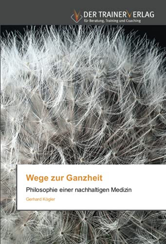Wege zur Ganzheit: Philosophie einer nachhaltigen Medizin