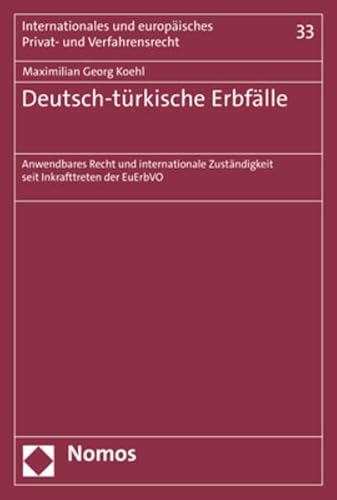 Deutsch-türkische Erbfälle: Anwendbares Recht und internationale Zuständigkeit seit Inkrafttreten der EuErbVO (Internationales und europäisches Privat- und Verfahrensrecht) von Nomos