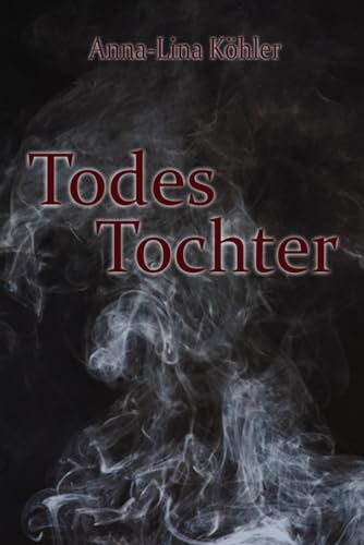 Todes Tochter: Band 1 der Todes Trilogie (Die Todes Trilogie, Band 1) von Independently published