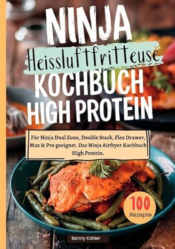 Ninja Heißluftfritteuse Kochbuch High Protein ―100 Rezepte: Für Ninja Dual Zone, Double Stack, Flex Drawer, Max & Pro geeignet. Das Ninja Airfryer Kochbuch High Protein. Ninja Heißluftfritteuse Kochbuch High Protein ―100 Rezepte: Für Ninja Dual Zone, Double Stack, Flex Drawer, Max & Pro geeignet. Das Ninja Airfryer Kochbuch High Protein. von epubli