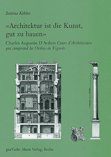 'Architektur ist die Kunst gut zu bauen': Charles Augustin D'Avilers 'Cours d'Architecture qui comprend les Ordres de Vignole' (Studien und Texte zur Geschichte der Architekturtheorie)