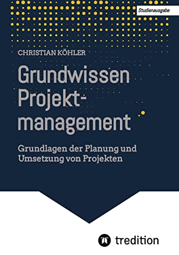 Grundwissen Projektmanagement: Grundlagen der Planung und Umsetzung von Projekten von tredition