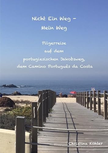 Nicht ein Weg - Mein Weg, Pilgerreise auf dem Camino Português da Costa: Der portugiesische Pilgerweg Nicht ein Weg - Mein Weg, Pilgerreise auf dem Camino Português da Costa: Der portugiesische Pilgerweg