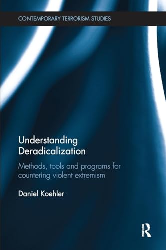 Understanding Deradicalization: Methods, Tools and Programs for Countering Violent Extremism (Contemporary Terrorism Studies)