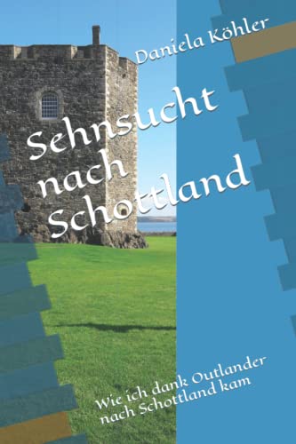 Sehnsucht nach Schottland: Wie ich dank Outlander nach Schottland kam von Independently published
