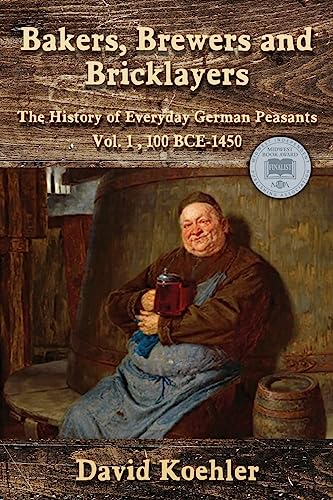 Bakers, Brewers and Bricklayers: The History of Everyday German Peasants, Vol. 1, 100 BCE–1450 von Wisdom Editions