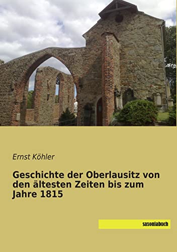 Geschichte der Oberlausitz von den aeltesten Zeiten bis zum Jahre 1815