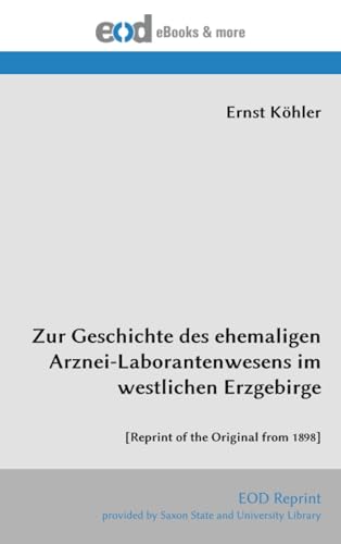 Zur Geschichte des ehemaligen Arznei-Laborantenwesens im westlichen Erzgebirge: [Reprint of the Original from 1898]