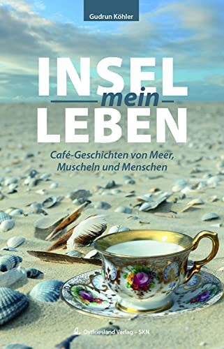 Insel-mein-Leben: Café-Geschichten vom Meer, Muscheln und Menschen von Ostfriesland Verlag