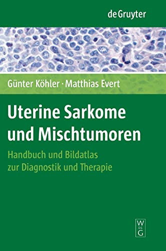 Uterine Sarkome und Mischtumoren: Handbuch und Bildatlas zur Diagnostik und Therapie von de Gruyter