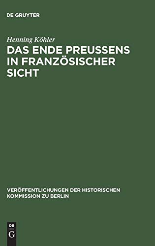 Das Ende Preußens in französischer Sicht (Veröffentlichungen der Historischen Kommission zu Berlin, 53, Band 53)