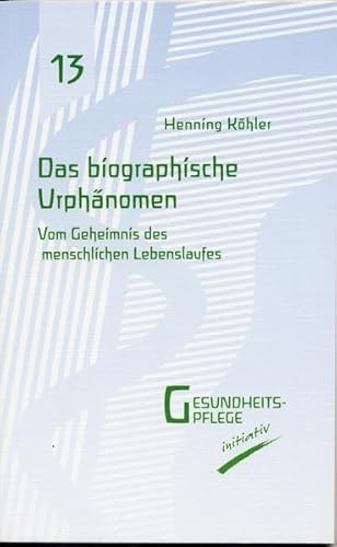 Das biographische Urphänomen: Vom Geheimnis des menschlichen Lebenslaufs (Gesundheitspflege initiativ: Biographie und Bewusstsein)